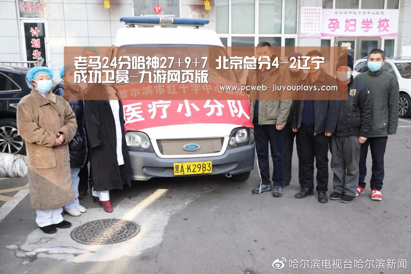 老马24分哈神27+9+7 北京总分4-2辽宁成功卫冕-九游网页版(图1) 九游在线